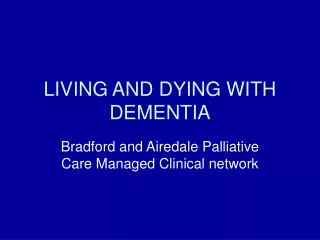 LIVING AND DYING WITH DEMENTIA