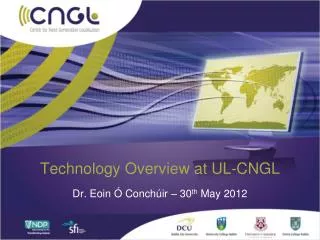 Technology Overview at UL-CNGL