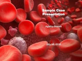 Sample Case Presentation Agatha Stanek July 10, 2010