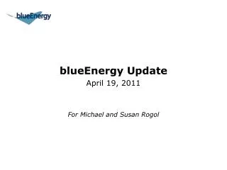 blueEnergy Update April 19, 2011 For Michael and Susan Rogol