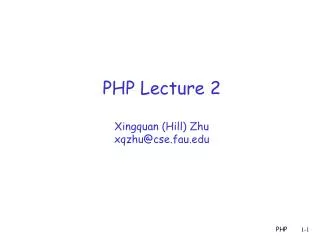 PHP Lecture 2 Xingquan (Hill) Zhu xqzhu@cse.fau