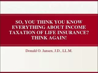 SO, YOU THINK YOU KNOW EVERYTHING ABOUT INCOME TAXATION OF LIFE INSURANCE? THINK AGAIN!