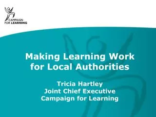 Making Learning Work for Local Authorities Tricia Hartley Joint Chief Executive