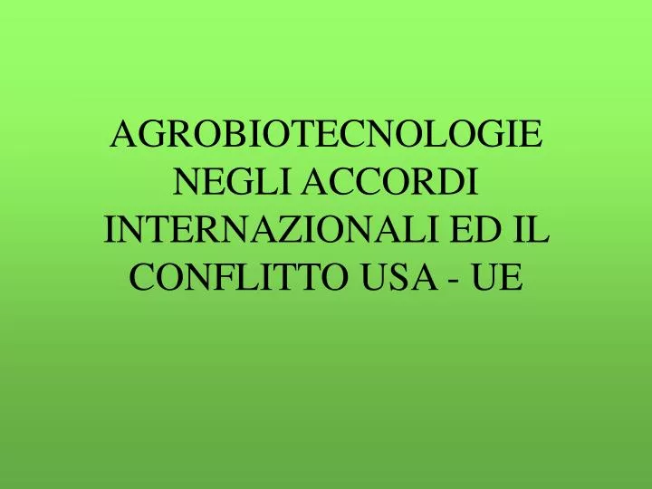 agrobiotecnologie negli accordi internazionali ed il conflitto usa ue