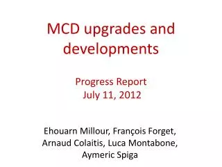 MCD upgrades and developments Progress Report July 11, 2012