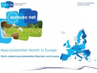 Musculoskeletal Health in Europe Work related musculoskeletal disorders and trauma