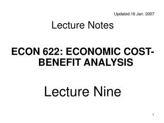 Updated:16 Jan. 2007 Lecture Notes ECON 622: ECONOMIC COST-BENEFIT ANALYSIS Lecture Nine
