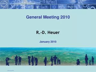 General Meeting 2010 R.-D. Heuer January 2010