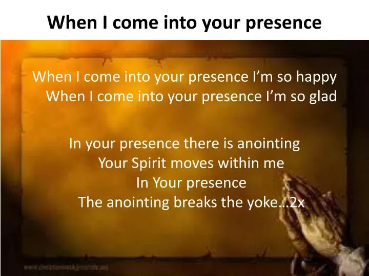when i come into your presence