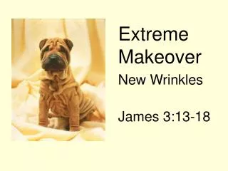 Extreme Makeover New Wrinkles James 3:13-18