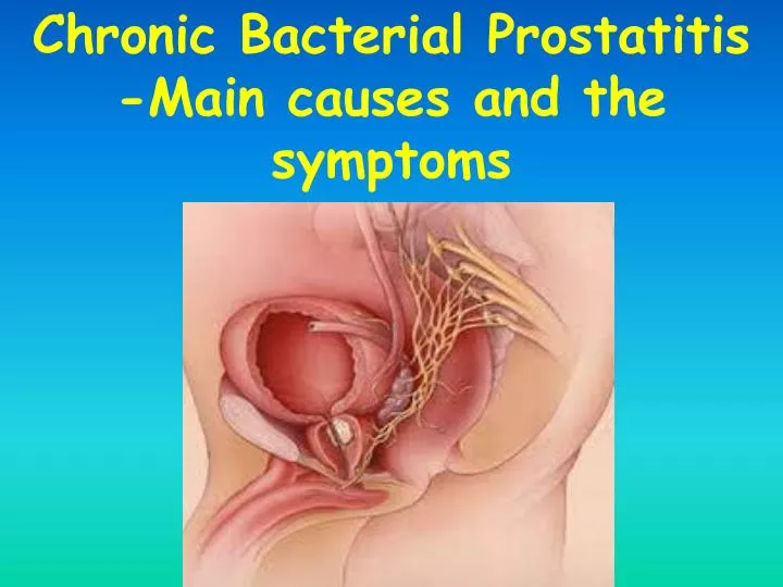 chronic bacterial prostatitis main causes and the symptoms