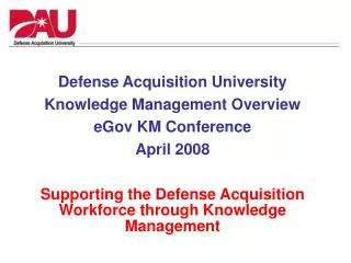 Defense Acquisition University Knowledge Management Overview eGov KM Conference April 2008