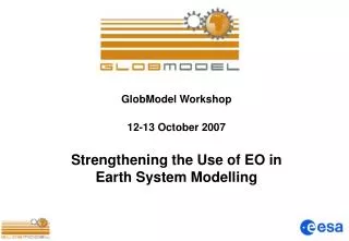 GlobModel Workshop 12-13 October 2007 Strengthening the Use of EO in Earth System Modelling