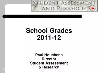 School Grades 2011-12 Paul Houchens Director Student Assessment &amp; Research