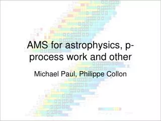 AMS for astrophysics, p-process work and other