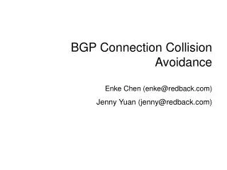 BGP Connection Collision Avoidance Enke Chen (enke@redback) Jenny Yuan (jenny@redback)
