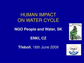 HUMAN IMPACT ON WATER CYCLE NGO People and Water, SK ENKI, CZ T?ebo? , 16th June 200 9