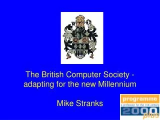 The British Computer Society - adapting for the new Millennium Mike Stranks