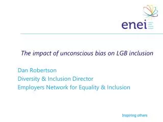 The impact of unconscious bias on LGB inclusion Dan Robertson Diversity &amp; Inclusion Director