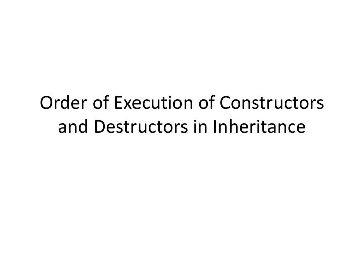 order of execution of constructors and destructors in inheritance