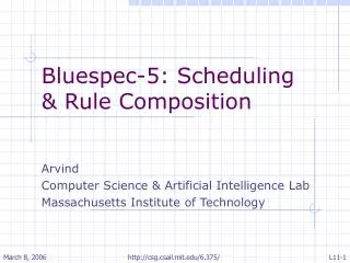 Bluespec-5: Scheduling &amp; Rule Composition Arvind Computer Science &amp; Artificial Intelligence Lab
