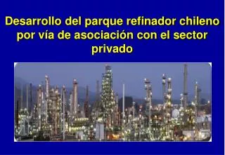 desarrollo del parque refinador chileno por v a de asociaci n con el sector privado