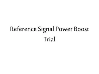 Reference Signal Power Boost Trial