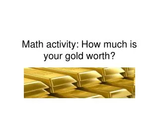 Math activity: How much is your gold worth?