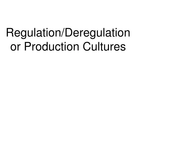 regulation deregulation or production cultures