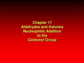 Chapter 17 Aldehydes and Ketones Nucleophilic Addition to the Carbonyl Group