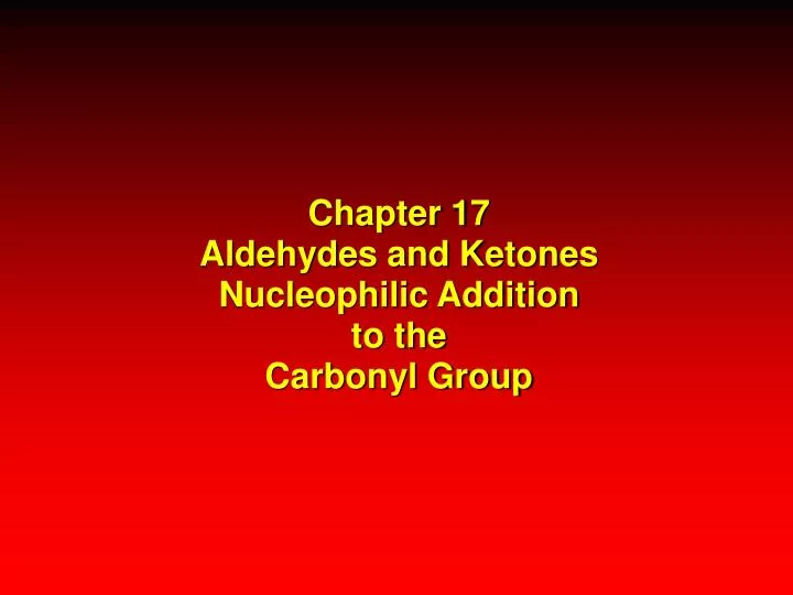 chapter 17 aldehydes and ketones nucleophilic addition to the carbonyl group