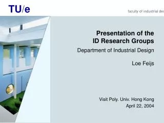 Presentation of the ID Research Groups Department of Industrial Design Loe Feijs