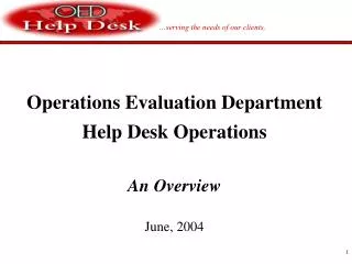 Operations Evaluation Department Help Desk Operations An Overview June, 2004