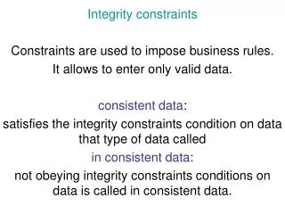 Integrity constraints Constraints are used to impose business rules.