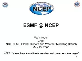 ESMF @ NCEP Mark Iredell Chief NCEP/EMC Global Climate and Weather Modeling Branch May 23, 2006