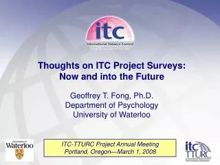 Thoughts on ITC Project Surveys: Now and into the Future Geoffrey T. Fong, Ph.D.