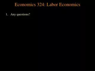 Economics 324: Labor Economics