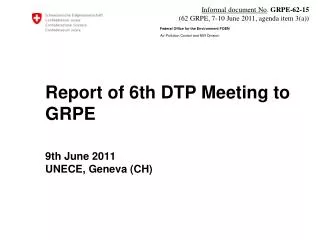 Report of 6th DTP Meeting to GRPE 9th June 2011 UNECE, Geneva (CH)
