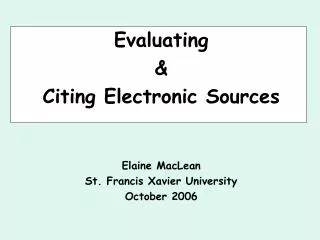 Evaluating &amp; Citing Electronic Sources Elaine MacLean St. Francis Xavier University October 2006