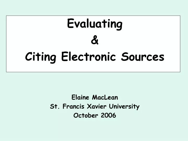 evaluating citing electronic sources elaine maclean st francis xavier university october 2006