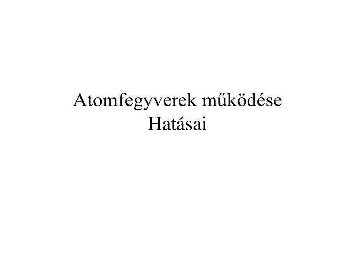 atomfegyverek m k d se hat sai