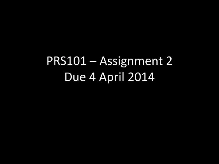 prs101 assignment 2 due 4 april 2014