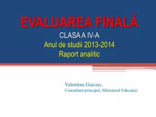 EVALUAREA FINAL Ă CLASA A IV-A Anul de studii 2013-2014 Raport analitic