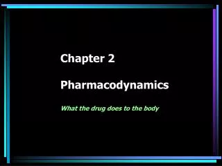 Chapter 2 Pharmacodynamics What the drug does to the body