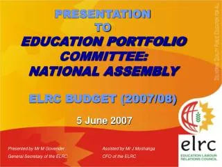 PRESENTATION TO EDUCATION PORTFOLIO COMMITTEE: NATIONAL ASSEMBLY ELRC BUDGET (2007/08)