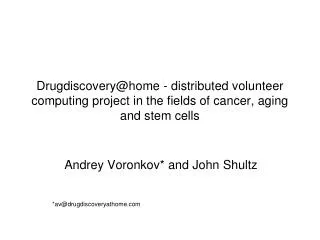 Andrey Voronkov* and John Shultz *av@drugdiscoveryathome