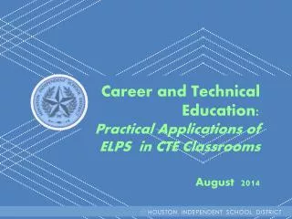 Career and Technical Education: Practical Applications of ELPS in CTE Classrooms August 2014