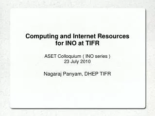 Computing and Internet Resources for INO at TIFR ASET Colloquium ( INO series ) 23 July 2010