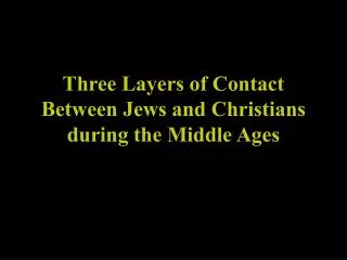 Three Layers of Contact Between Jews and Christians during the Middle Ages