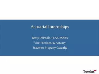 Actuarial Internships Betsy DePaolo, FCAS, MAAA Vice-President &amp; Actuary